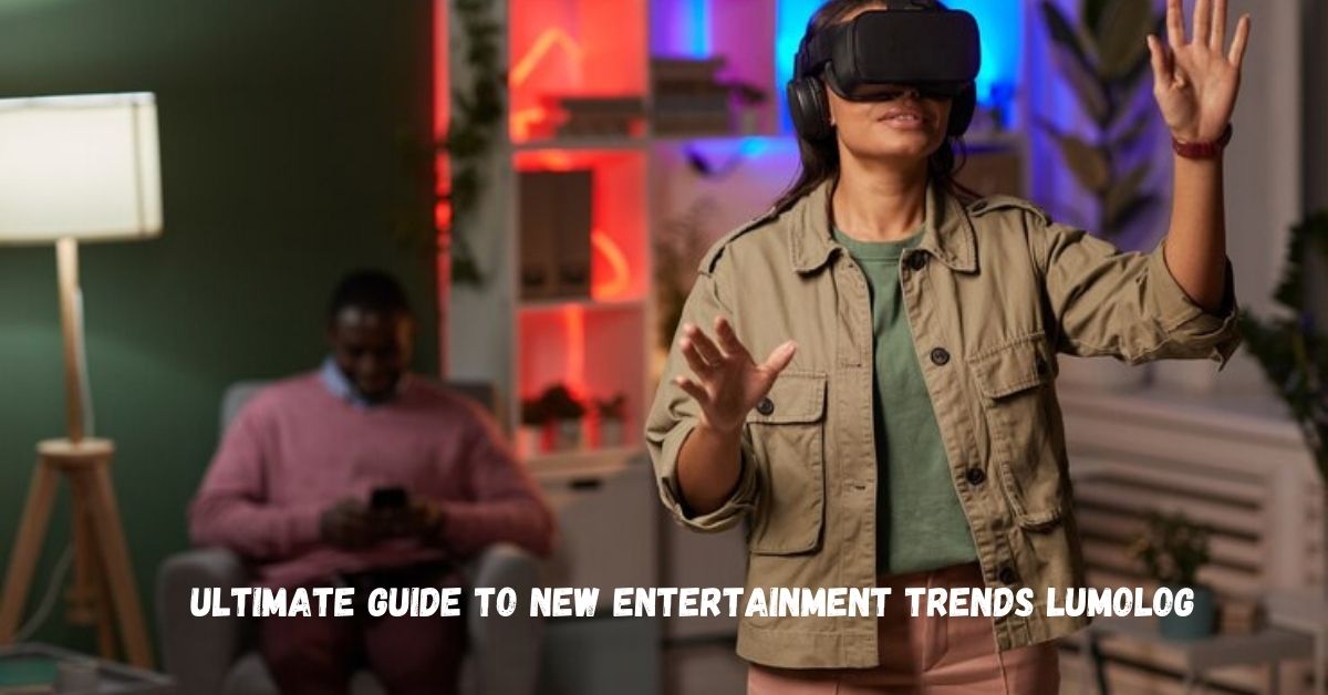 guide to new entertainment trends lumolog